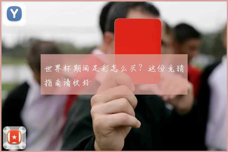 世界杯期间足彩怎么买？这份竞猜指南请收好