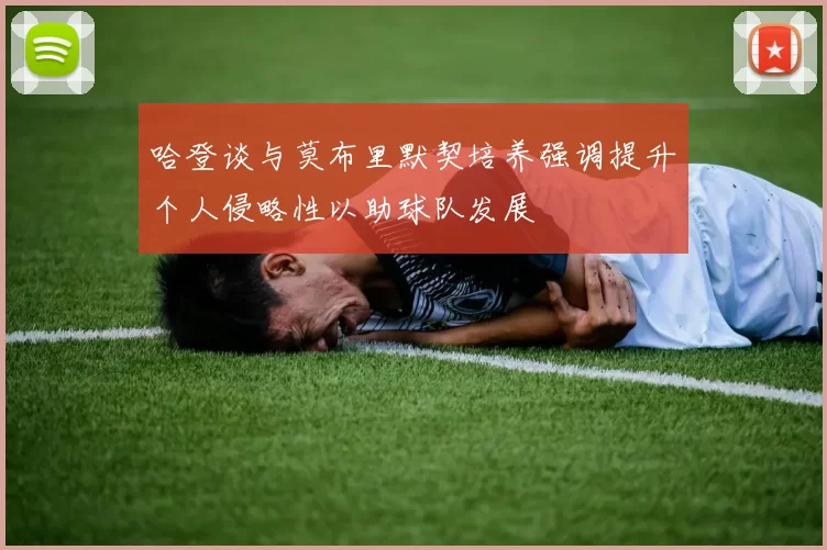 哈登谈与莫布里默契培养强调提升个人侵略性以助球队发展
