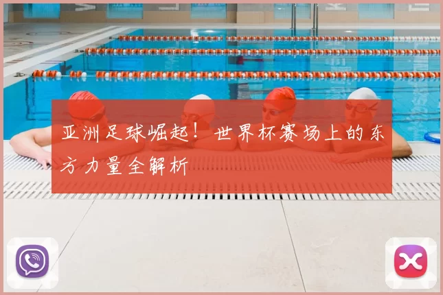 亚洲足球崛起!世界杯赛场上的东方力量全解析