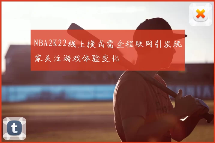NBA2K22线上模式需全程联网引发玩家关注游戏体验变化