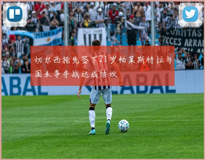 切尔西抢先签下21岁帕莱斯特拉与国米争夺战达成协议
