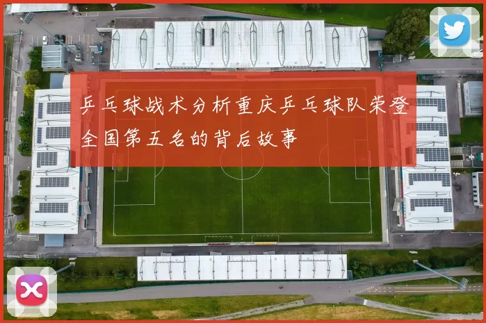 乒乓球战术分析重庆乒乓球队荣登全国第五名的背后故事