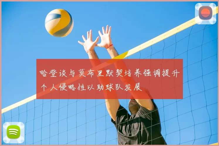 哈登谈与莫布里默契培养强调提升个人侵略性以助球队发展
