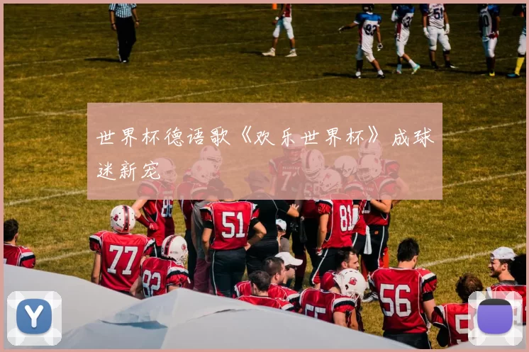 世界杯德语歌《欢乐世界杯》成球迷新宠