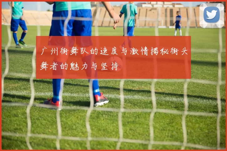 广州街舞队的速度与激情揭秘街头舞者的魅力与坚持