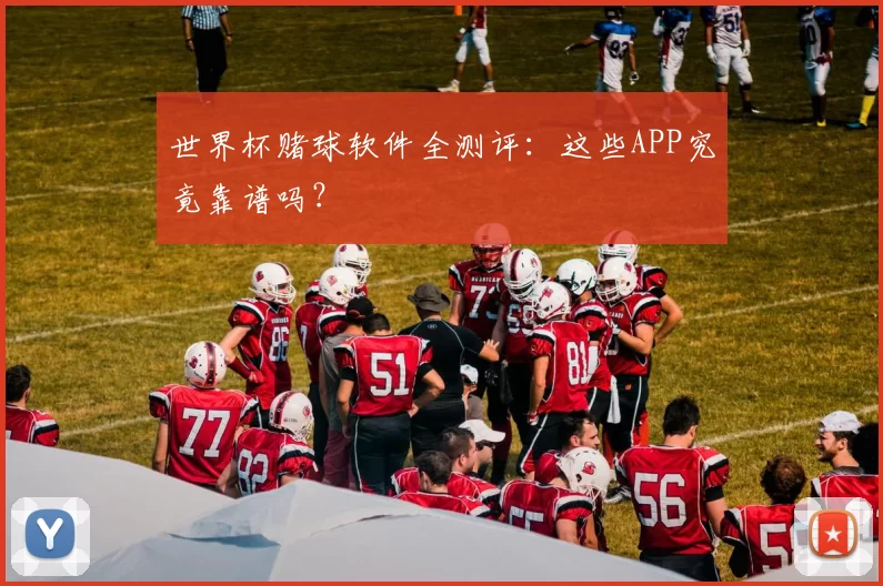 世界杯赌球软件全测评：这些APP究竟靠谱吗？