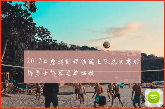 2017年詹姆斯带领骑士队总决赛对阵勇士阵容名单回顾