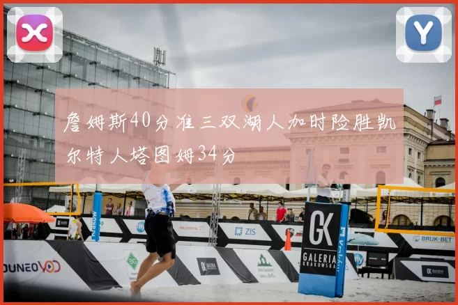 詹姆斯40分准三双湖人加时险胜凯尔特人塔图姆34分