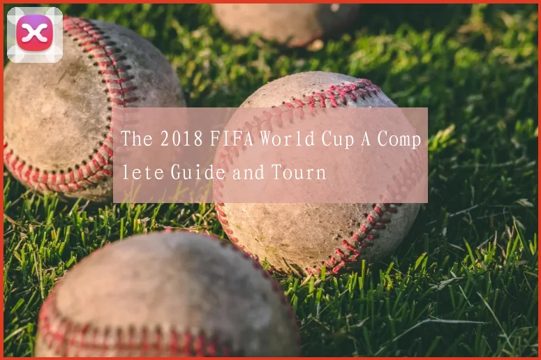 The 2018 FIFA World Cup A Complete Guide and Tourn