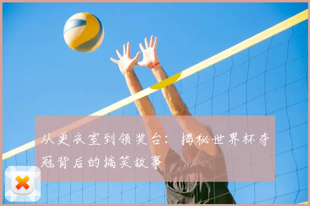 从更衣室到领奖台：揭秘世界杯夺冠背后的搞笑故事